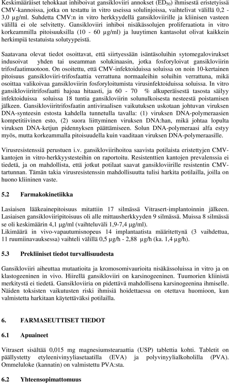 Gansikloviiri inhiboi nisäkässolujen proliferaatiota in vitro korkeammilla pitoisuuksilla (10-60 µg/ml) ja luuytimen kantasolut olivat kaikkein herkimpiä testatuista solutyypeistä.