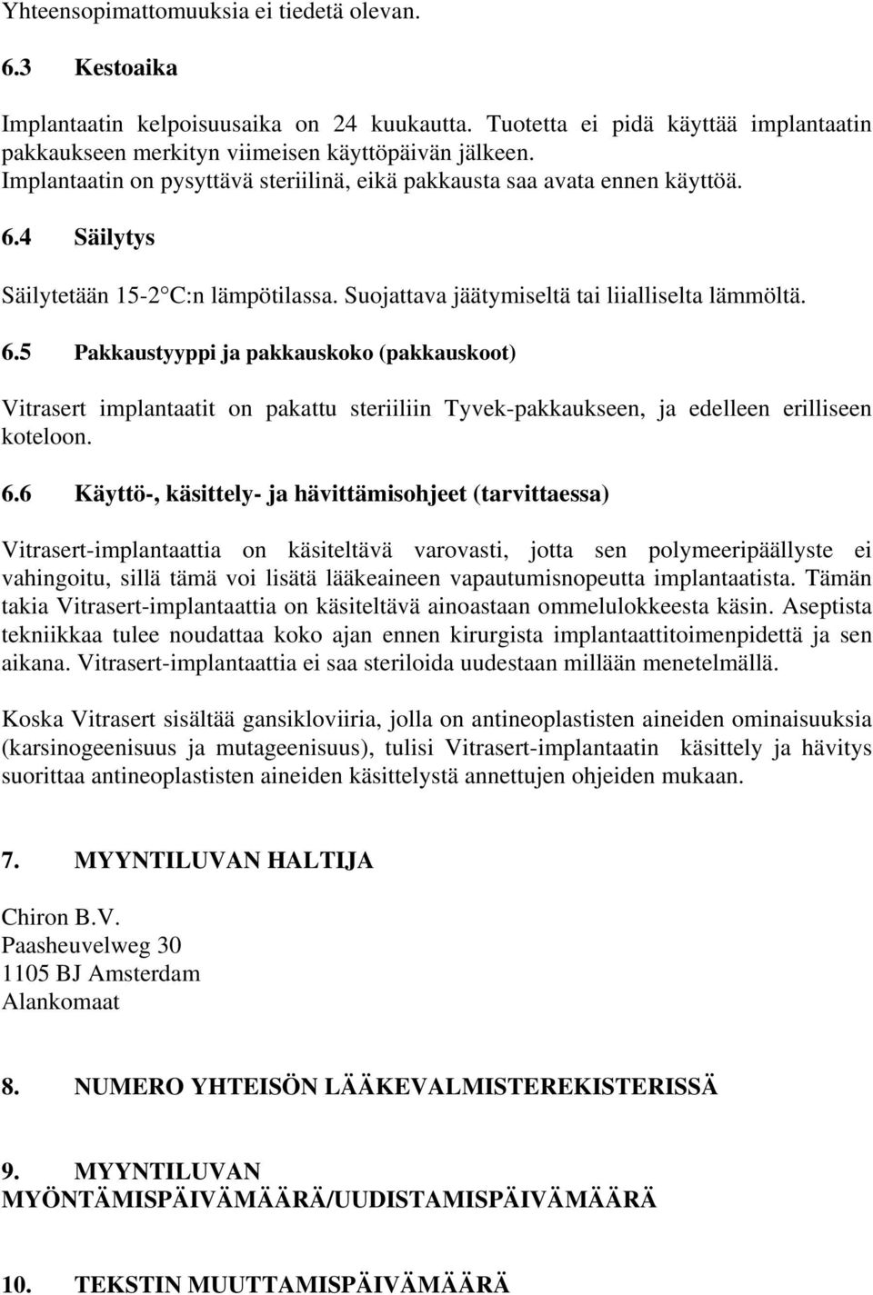 4 Säilytys Säilytetään 15-2 C:n lämpötilassa. Suojattava jäätymiseltä tai liialliselta lämmöltä. 6.