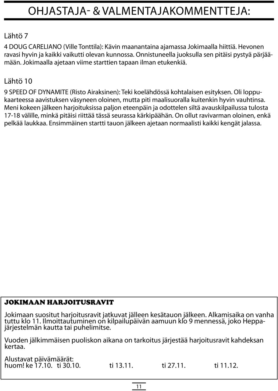 Lähtö 10 9 SPEED OF DYNAMITE (Risto Airaksinen): Teki koelähdössä kohtalaisen esityksen. Oli loppukaarteessa aavistuksen väsyneen oloinen, mutta piti maalisuoralla kuitenkin hyvin vauhtinsa.