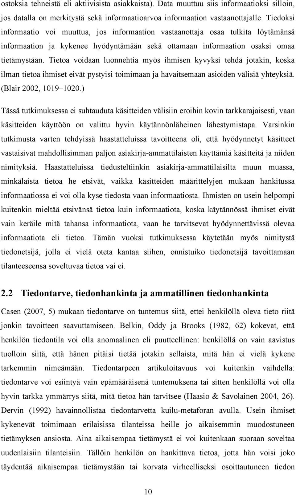 Tietoa voidaan luonnehtia myös ihmisen kyvyksi tehdä jotakin, koska ilman tietoa ihmiset eivät pystyisi toimimaan ja havaitsemaan asioiden välisiä yhteyksiä. (Blair 2002, 1019 1020.