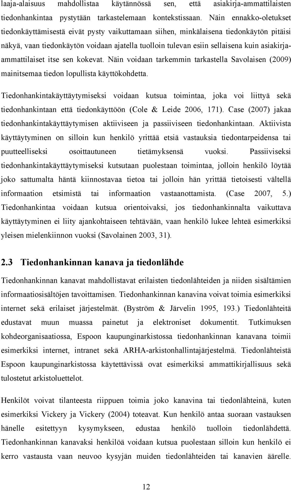 asiakirjaammattilaiset itse sen kokevat. Näin voidaan tarkemmin tarkastella Savolaisen (2009) mainitsemaa tiedon lopullista käyttökohdetta.