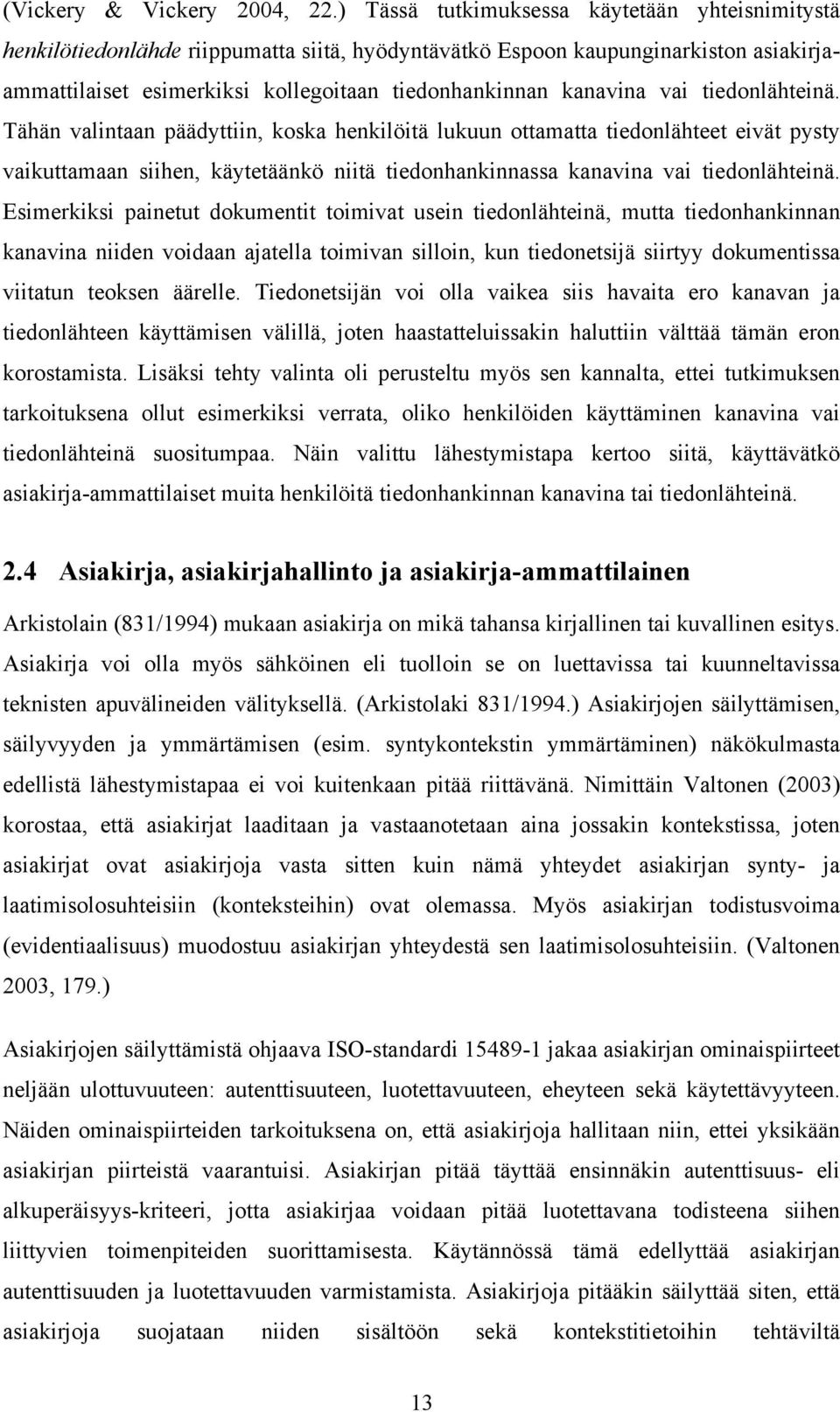 vai tiedonlähteinä. Tähän valintaan päädyttiin, koska henkilöitä lukuun ottamatta tiedonlähteet eivät pysty vaikuttamaan siihen, käytetäänkö niitä tiedonhankinnassa kanavina vai tiedonlähteinä.