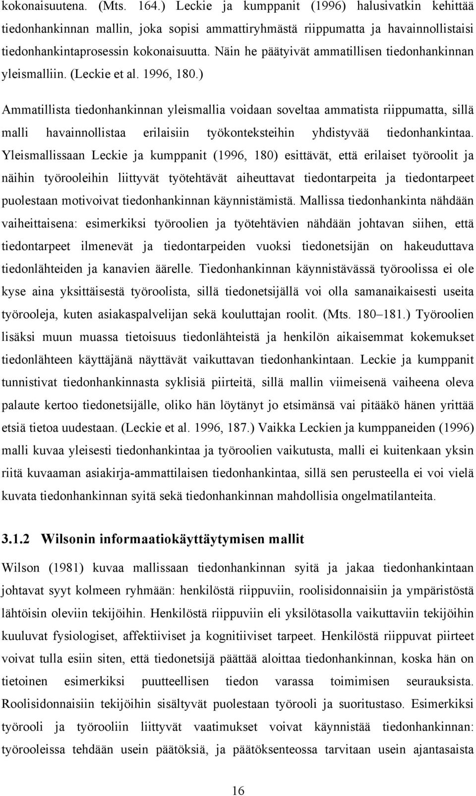 ) Ammatillista tiedonhankinnan yleismallia voidaan soveltaa ammatista riippumatta, sillä malli havainnollistaa erilaisiin työkonteksteihin yhdistyvää tiedonhankintaa.