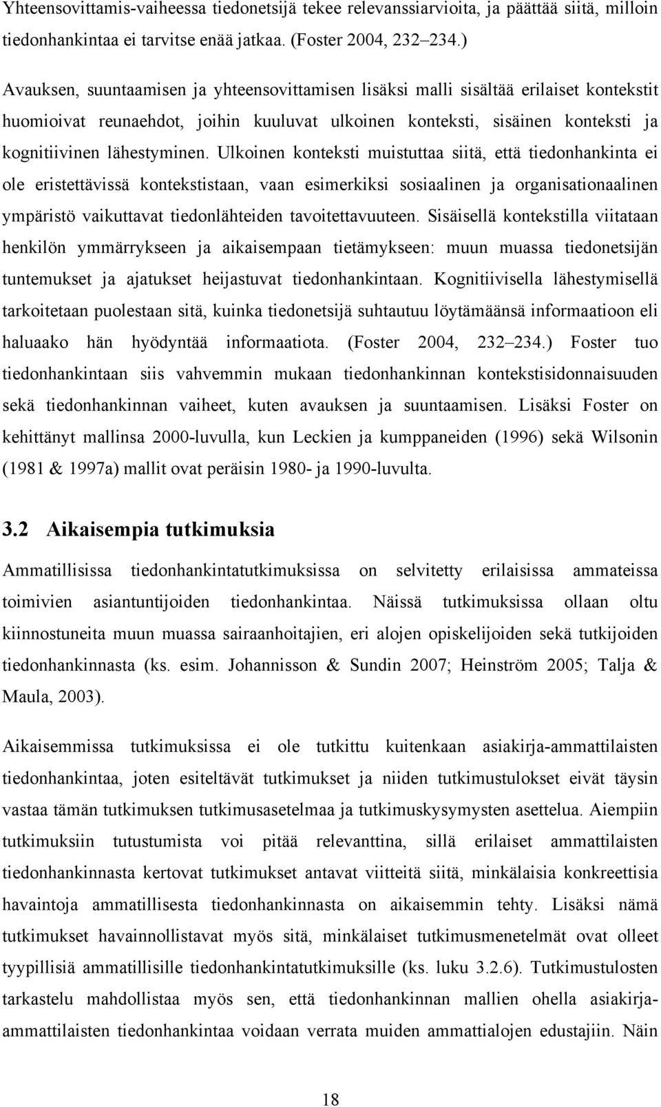 Ulkoinen konteksti muistuttaa siitä, että tiedonhankinta ei ole eristettävissä kontekstistaan, vaan esimerkiksi sosiaalinen ja organisationaalinen ympäristö vaikuttavat tiedonlähteiden