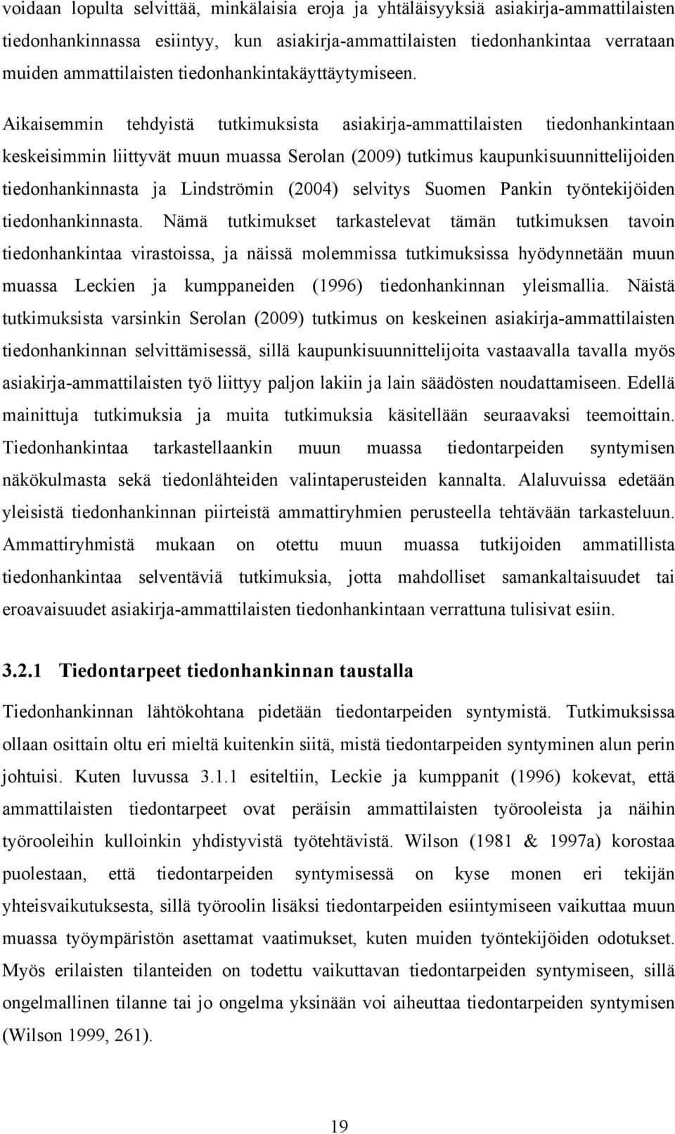Aikaisemmin tehdyistä tutkimuksista asiakirja-ammattilaisten tiedonhankintaan keskeisimmin liittyvät muun muassa Serolan (2009) tutkimus kaupunkisuunnittelijoiden tiedonhankinnasta ja Lindströmin