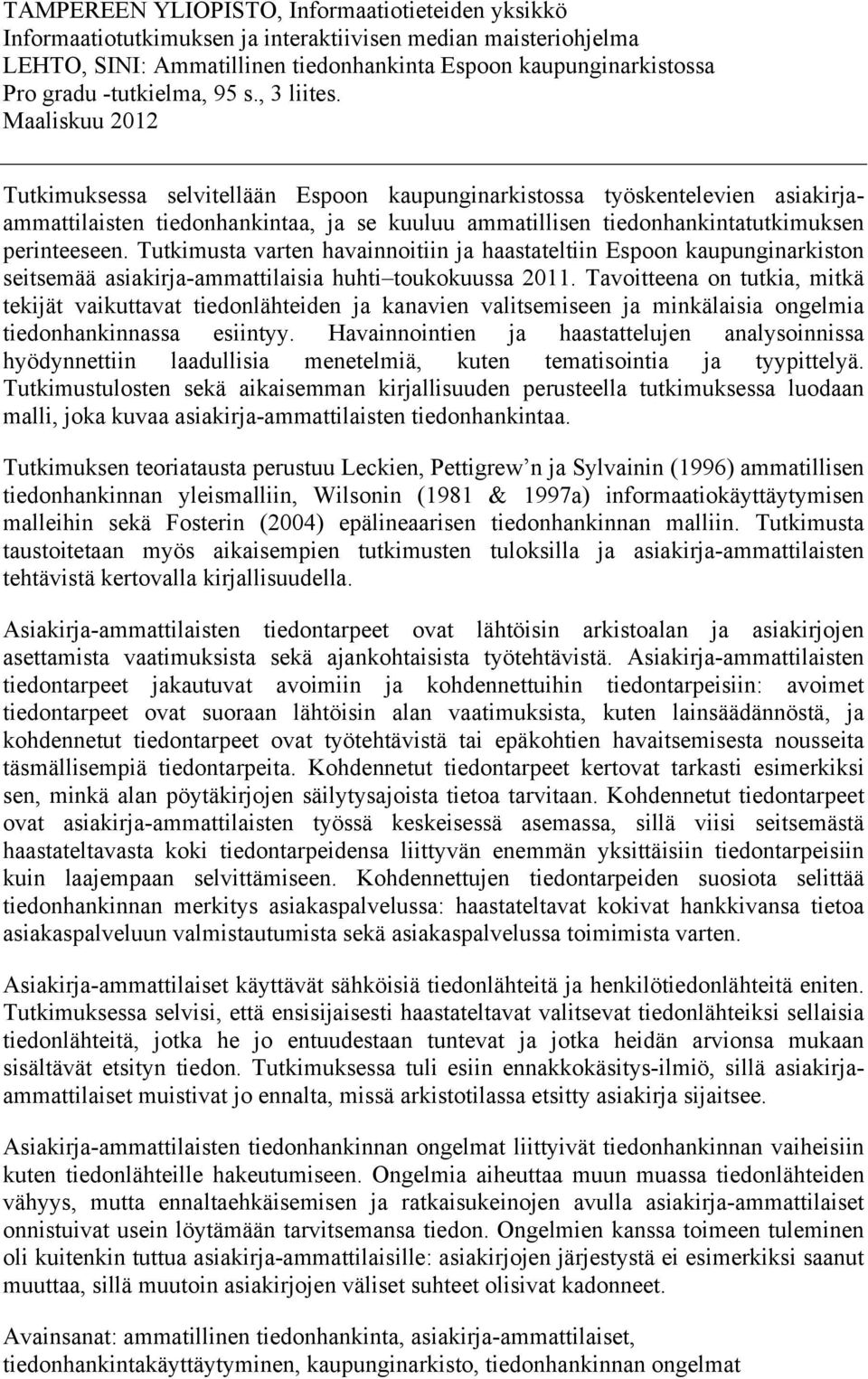 Maaliskuu 2012 Tutkimuksessa selvitellään Espoon kaupunginarkistossa työskentelevien asiakirjaammattilaisten tiedonhankintaa, ja se kuuluu ammatillisen tiedonhankintatutkimuksen perinteeseen.