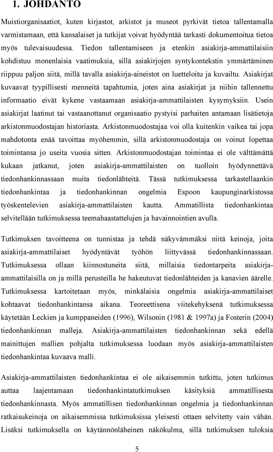 Tiedon tallentamiseen ja etenkin asiakirja-ammattilaisiin kohdistuu monenlaisia vaatimuksia, sillä asiakirjojen syntykontekstin ymmärtäminen riippuu paljon siitä, millä tavalla asiakirja-aineistot on