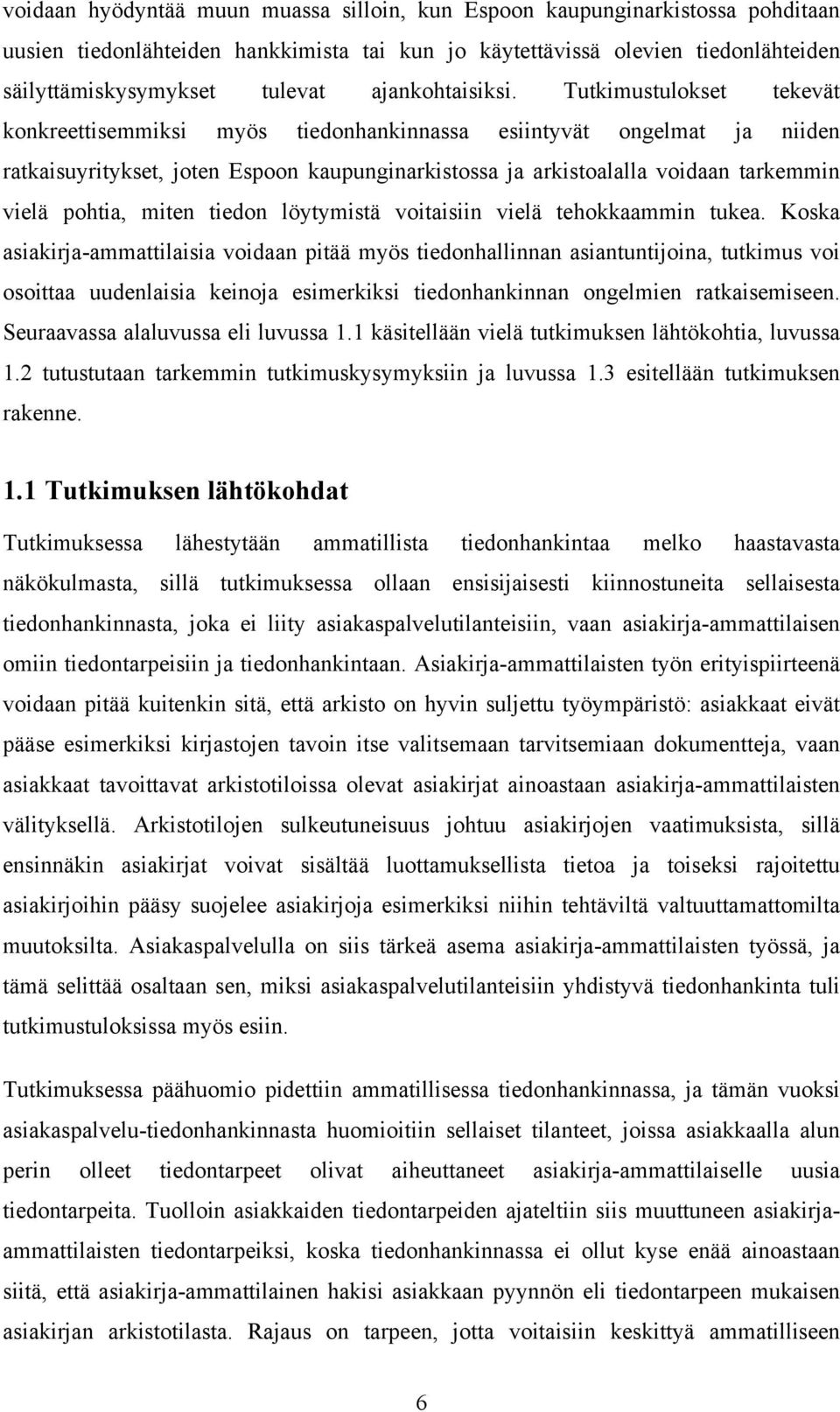 Tutkimustulokset tekevät konkreettisemmiksi myös tiedonhankinnassa esiintyvät ongelmat ja niiden ratkaisuyritykset, joten Espoon kaupunginarkistossa ja arkistoalalla voidaan tarkemmin vielä pohtia,
