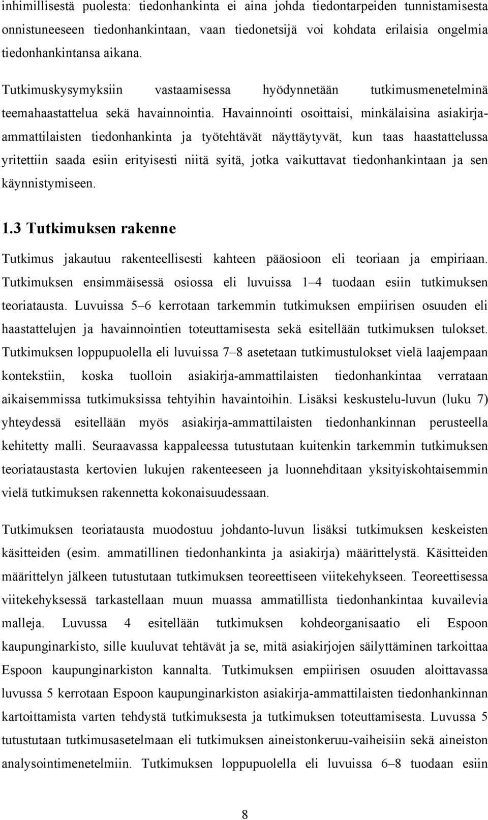 Havainnointi osoittaisi, minkälaisina asiakirjaammattilaisten tiedonhankinta ja työtehtävät näyttäytyvät, kun taas haastattelussa yritettiin saada esiin erityisesti niitä syitä, jotka vaikuttavat