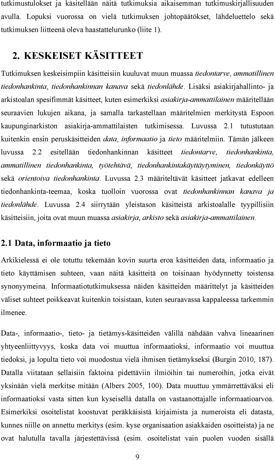 KESKEISET KÄSITTEET Tutkimuksen keskeisimpiin käsitteisiin kuuluvat muun muassa tiedontarve, ammatillinen tiedonhankinta, tiedonhankinnan kanava sekä tiedonlähde.