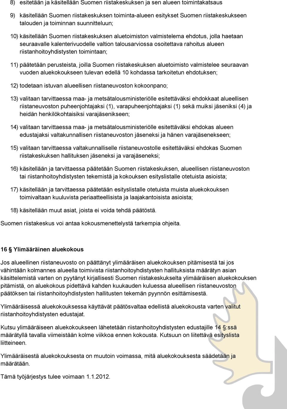 riistanhoitoyhdistysten toimintaan; 11) päätetään perusteista, joilla Suomen riistakeskuksen aluetoimisto valmistelee seuraavan vuoden aluekokoukseen tulevan edellä 10 kohdassa tarkoitetun
