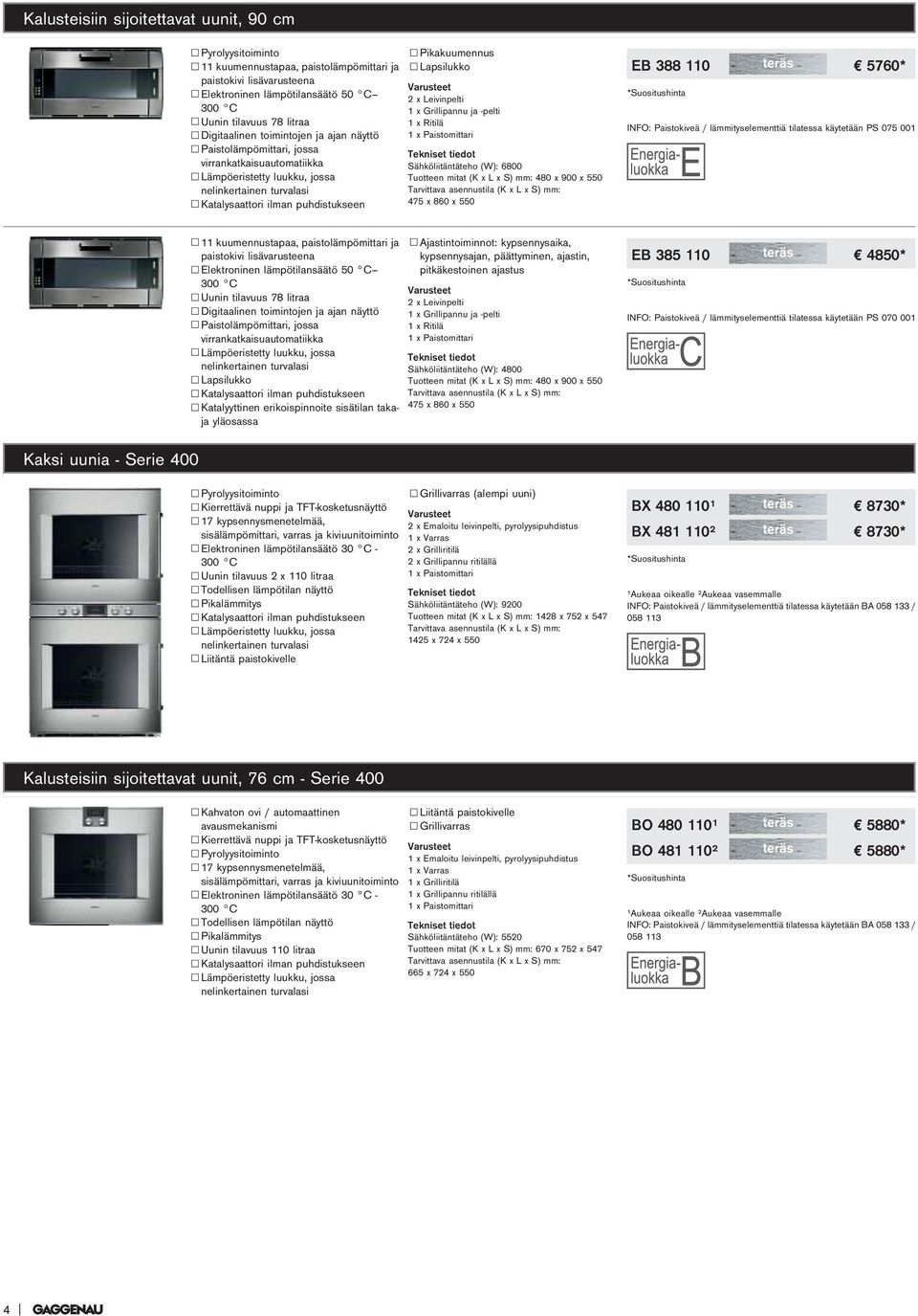 EPikakuumennus ELapsilukko 2 x Leivinpelti 1 x Grillipannu ja -pelti 1 x Ritilä 1 x Paistomittari Sähköliitäntäteho (W): 6800 Tuotteen mitat (K x L x S) mm: 480 x 900 x 550 475 x 860 x 550 EB 388 110