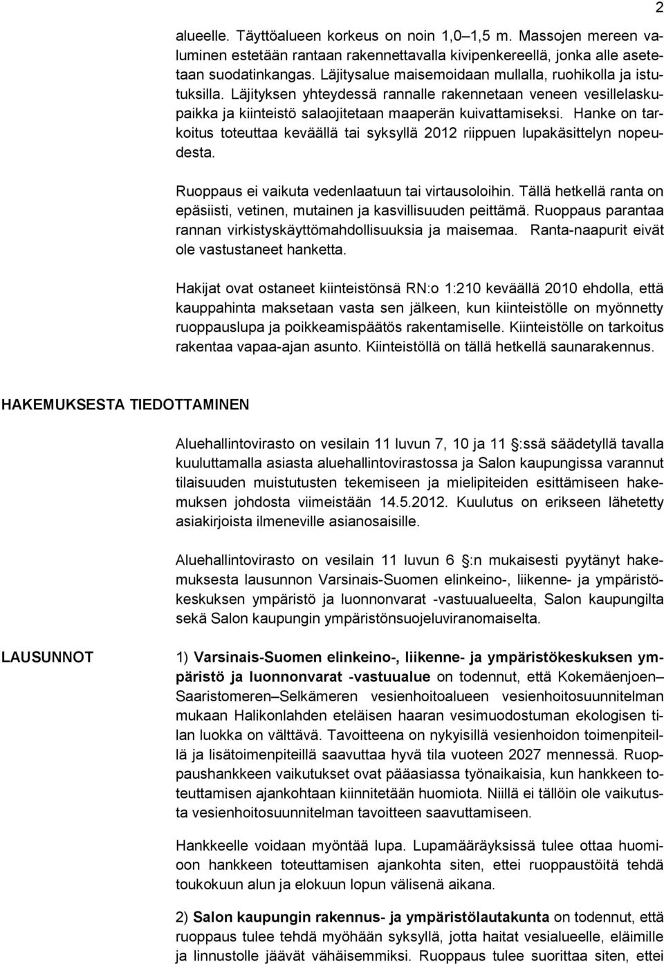 Hanke on tarkoitus toteuttaa keväällä tai syksyllä 2012 riippuen lupakäsittelyn nopeudesta. Ruoppaus ei vaikuta vedenlaatuun tai virtausoloihin.