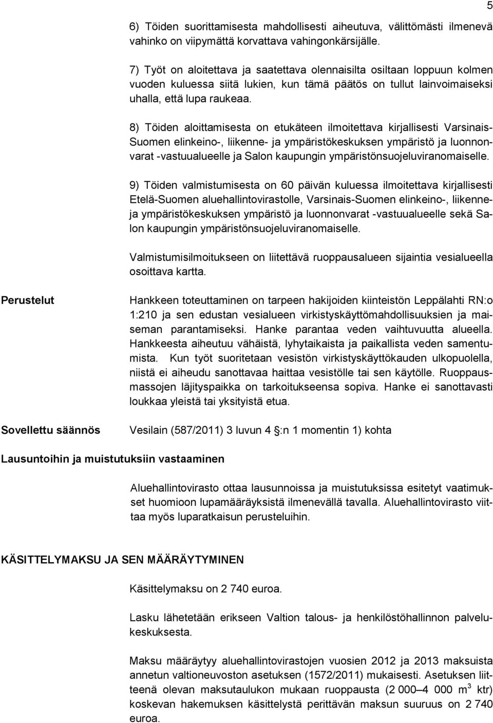 8) Töiden aloittamisesta on etukäteen ilmoitettava kirjallisesti Varsinais- Suomen elinkeino-, liikenne- ja ympäristökeskuksen ympäristö ja luonnonvarat -vastuualueelle ja Salon kaupungin