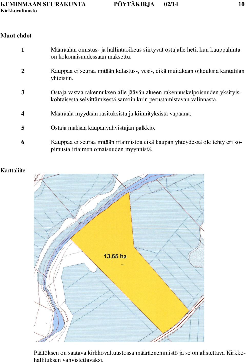 3 Ostaja vastaa rakennuksen alle jäävän alueen rakennuskelpoisuuden yksityiskohtaisesta selvittämisestä samoin kuin perustamistavan valinnasta.