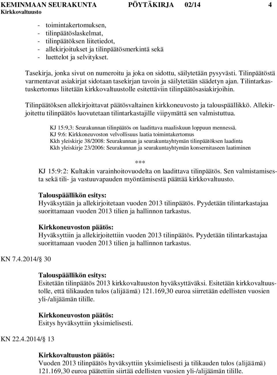 Tilintarkastuskertomus liitetään kirkkovaltuustolle esitettäviin tilinpäätösasiakirjoihin. Tilinpäätöksen allekirjoittavat päätösvaltainen kirkkoneuvosto ja talouspäällikkö.