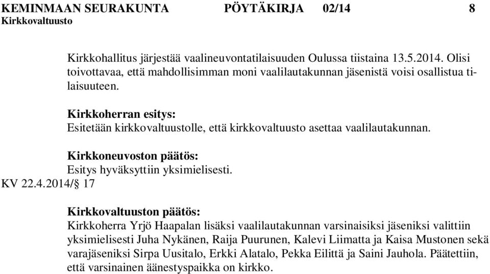 Kirkkoherran esitys: Esitetään kirkkovaltuustolle, että kirkkovaltuusto asettaa vaalilautakunnan. Esitys hyväksyttiin yksimielisesti. KV 22.4.