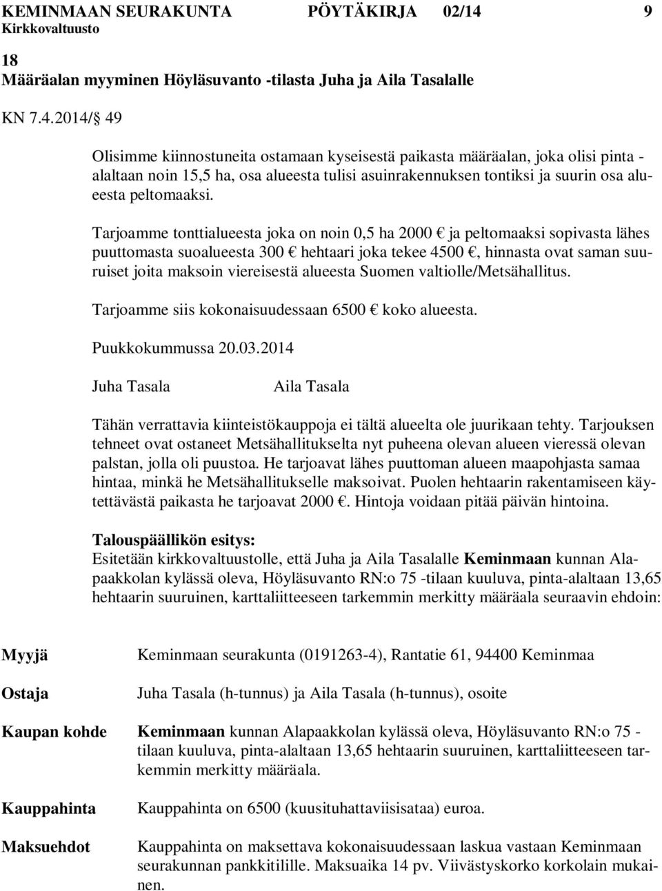 2014/ 49 Olisimme kiinnostuneita ostamaan kyseisestä paikasta määräalan, joka olisi pinta - alaltaan noin 15,5 ha, osa alueesta tulisi asuinrakennuksen tontiksi ja suurin osa alueesta peltomaaksi.