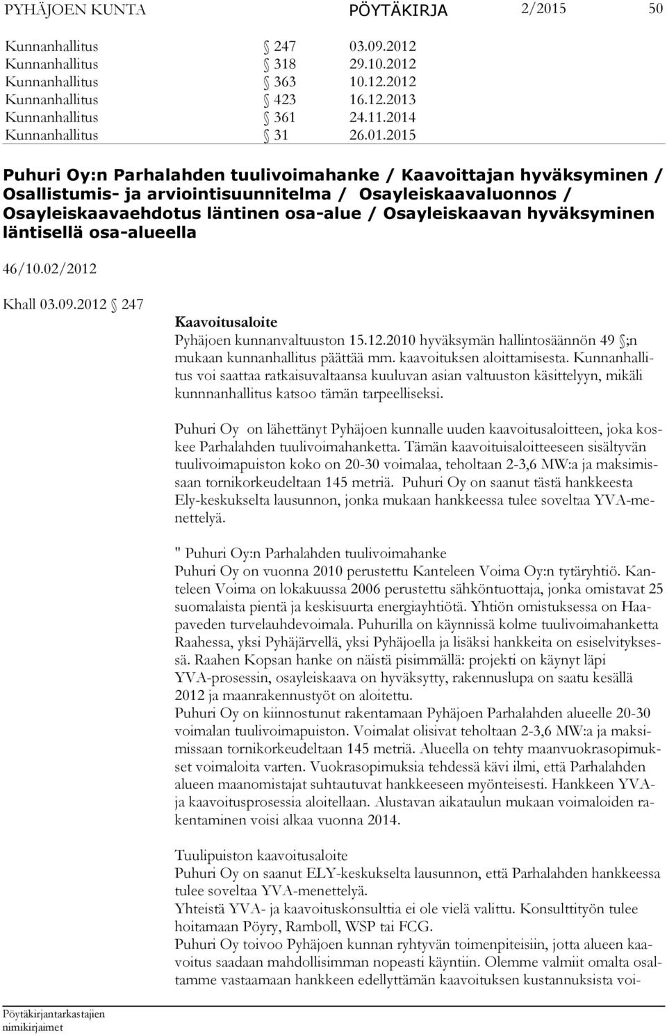 osa-alue / Osayleiskaavan hyväksyminen läntisellä osa-alueella 46/10.02/2012 Khall 03.09.2012 247 Kaavoitusaloite Pyhäjoen kunnanvaltuuston 15.12.2010 hyväksymän hallintosäännön 49 ;n mukaan kunnanhallitus päättää mm.