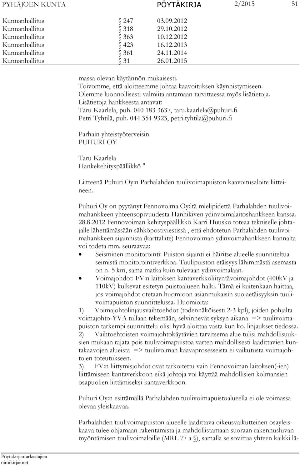 Olemme luonnollisesti valmiita antamaan tarvittaessa myös lisätietoja. Lisätietoja hankkeesta antavat: Taru Kaarlela, puh. 040 183 3637, taru.kaarlela@puhuri.fi Petri Tyhtilä, puh.