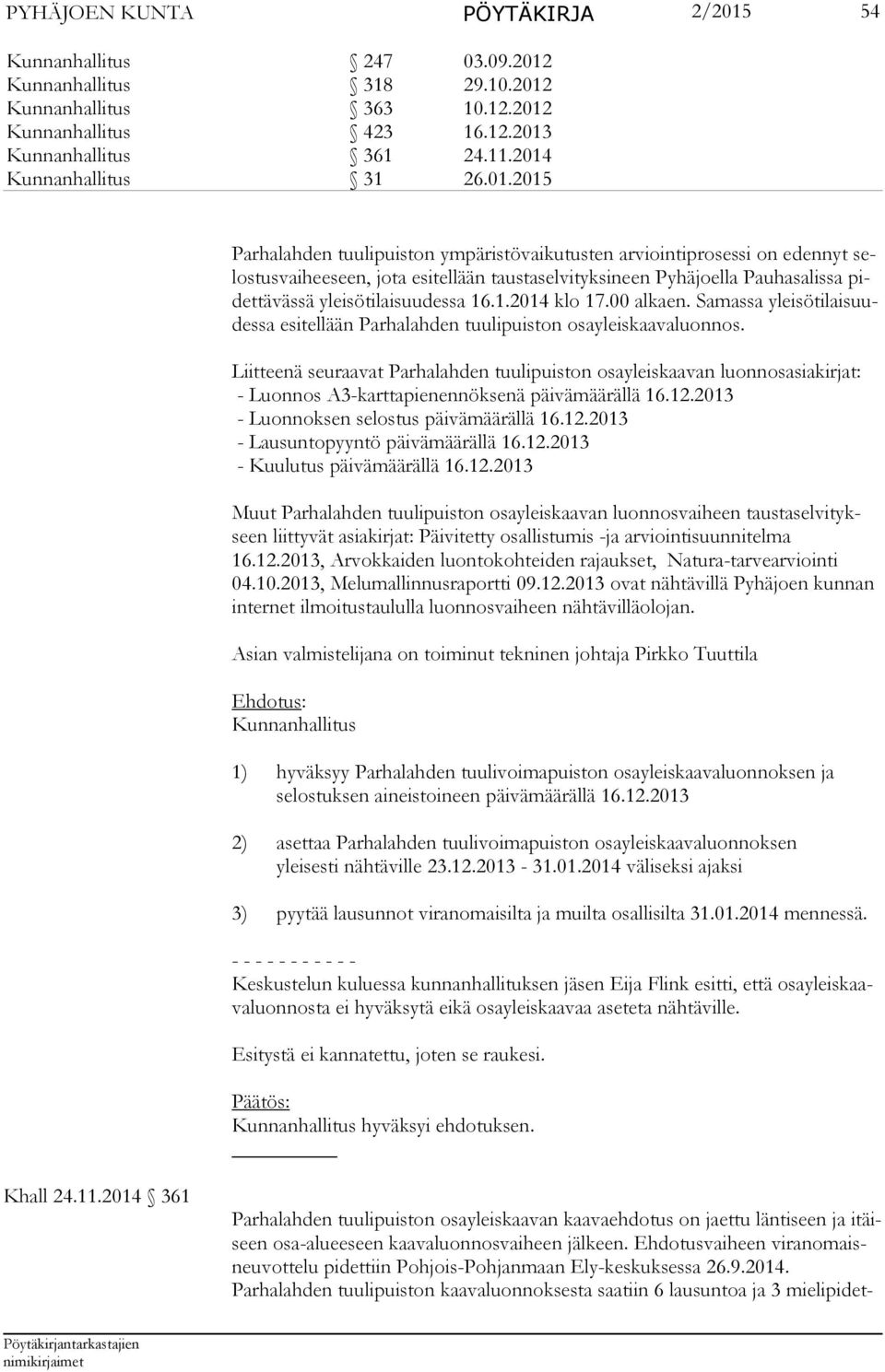 tä väs sä yleisötilaisuudessa 16.1.2014 klo 17.00 alkaen. Samassa yleisötilaisuudessa esitellään Parhalahden tuulipuiston osayleiskaavaluonnos.