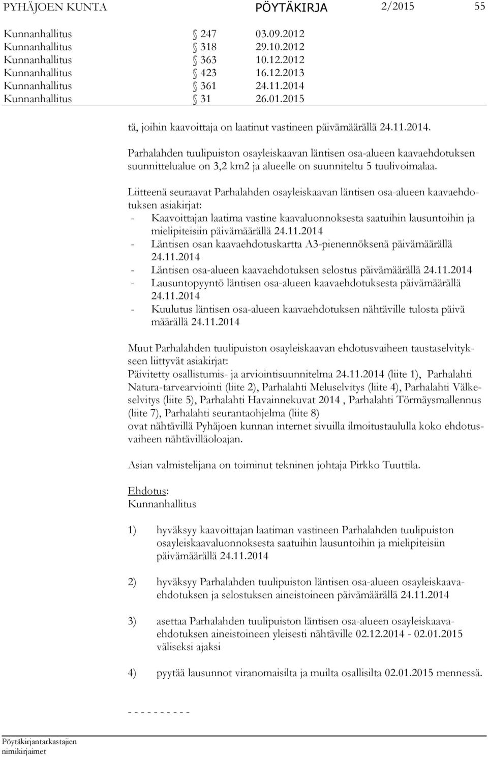 Liitteenä seuraavat Parhalahden osayleiskaavan läntisen osa-alueen kaa va eh dotuk sen asiakirjat: - Kaavoittajan laatima vastine kaavaluonnoksesta saatuihin lau sun toi hin ja mielipiteisiin