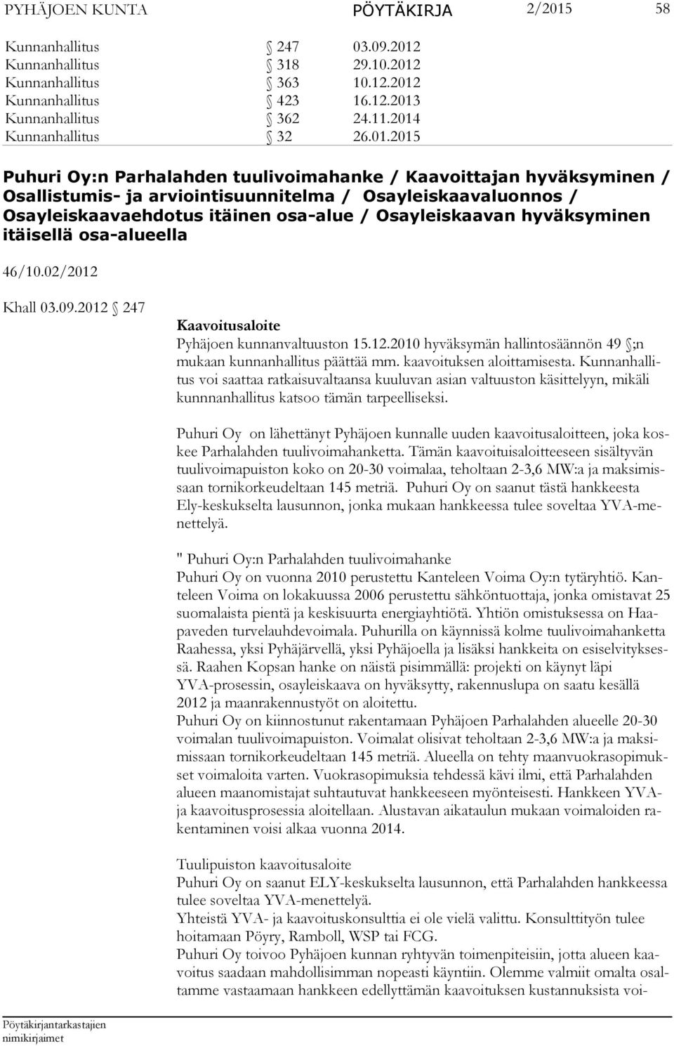 osa-alue / Osayleiskaavan hyväksyminen itäisellä osa-alueella 46/10.02/2012 Khall 03.09.2012 247 Kaavoitusaloite Pyhäjoen kunnanvaltuuston 15.12.2010 hyväksymän hallintosäännön 49 ;n mukaan kunnanhallitus päättää mm.