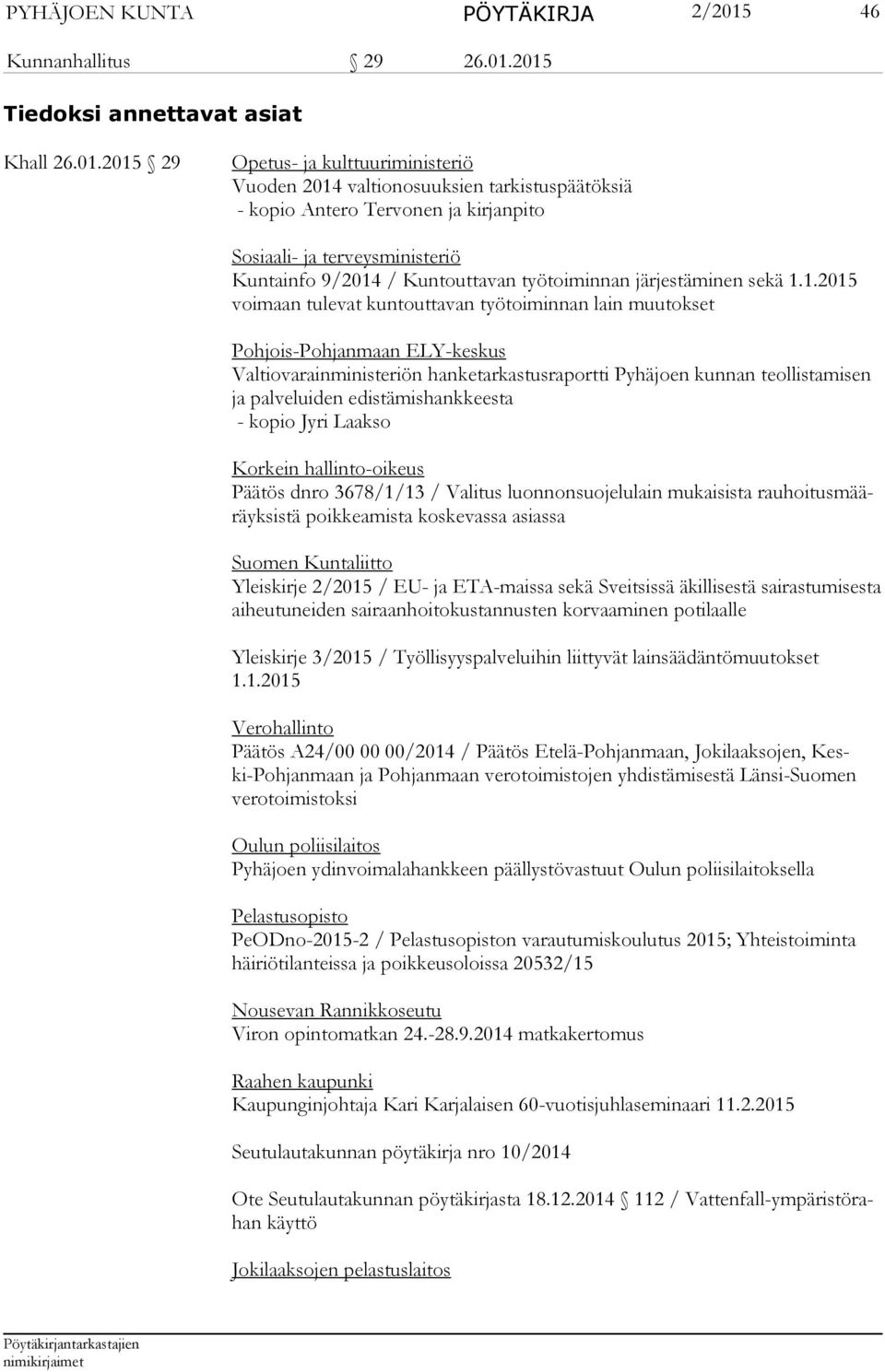 2015 Tiedoksi annettavat asiat Khall 26.01.2015 29 Opetus- ja kulttuuriministeriö Vuoden 2014 valtionosuuksien tarkistuspäätöksiä - kopio Antero Tervonen ja kirjanpito Sosiaali- ja terveysministeriö