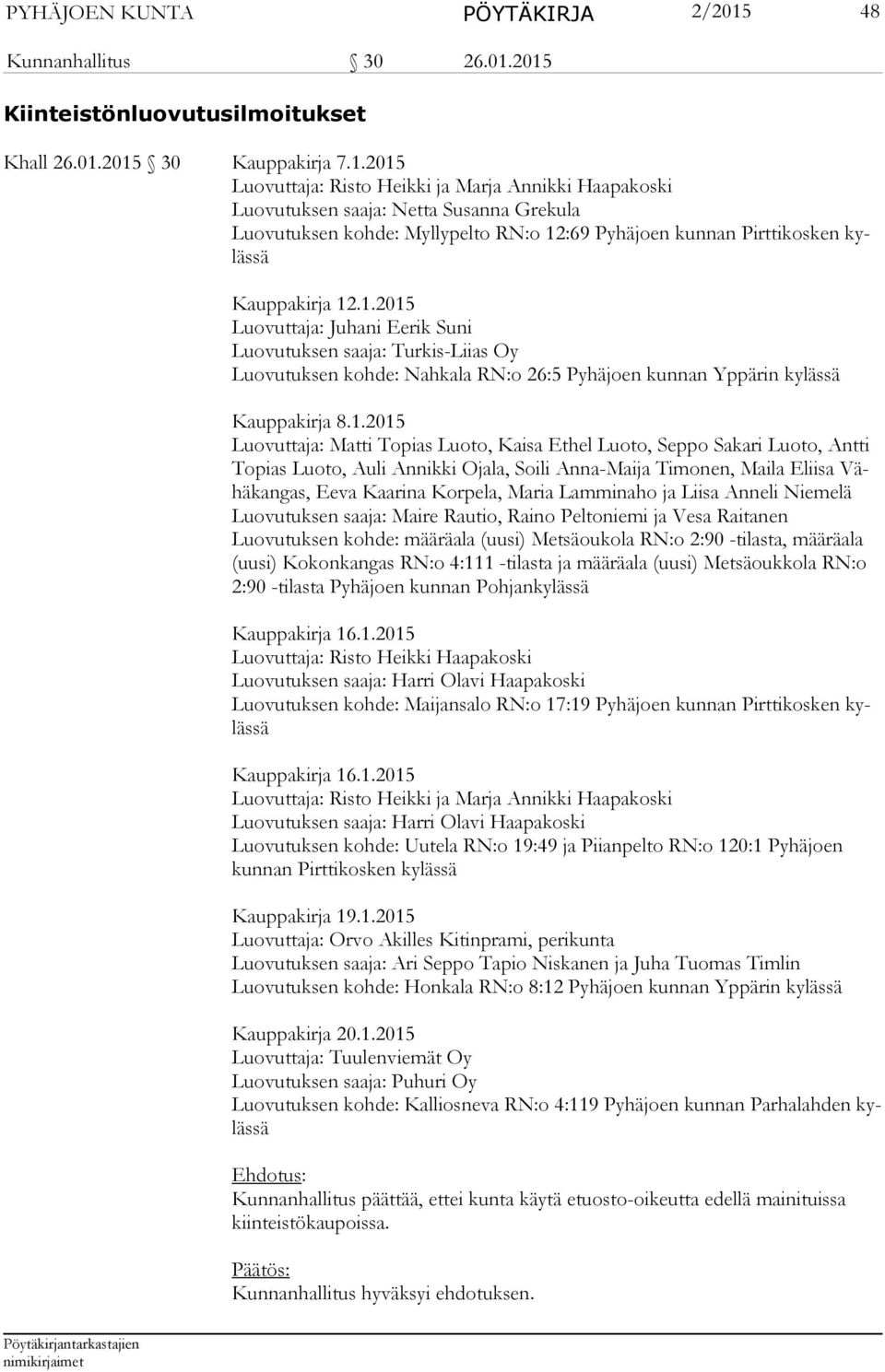 2015 Kiinteistönluovutusilmoitukset Khall 26.01.2015 30 Kauppakirja 7.1.2015 Luovuttaja: Risto Heikki ja Marja Annikki Haapakoski Luovutuksen saaja: Netta Susanna Grekula Luovutuksen kohde: Myllypelto RN:o 12:69 Pyhäjoen kunnan Pirttikosken kyläs sä Kauppakirja 12.