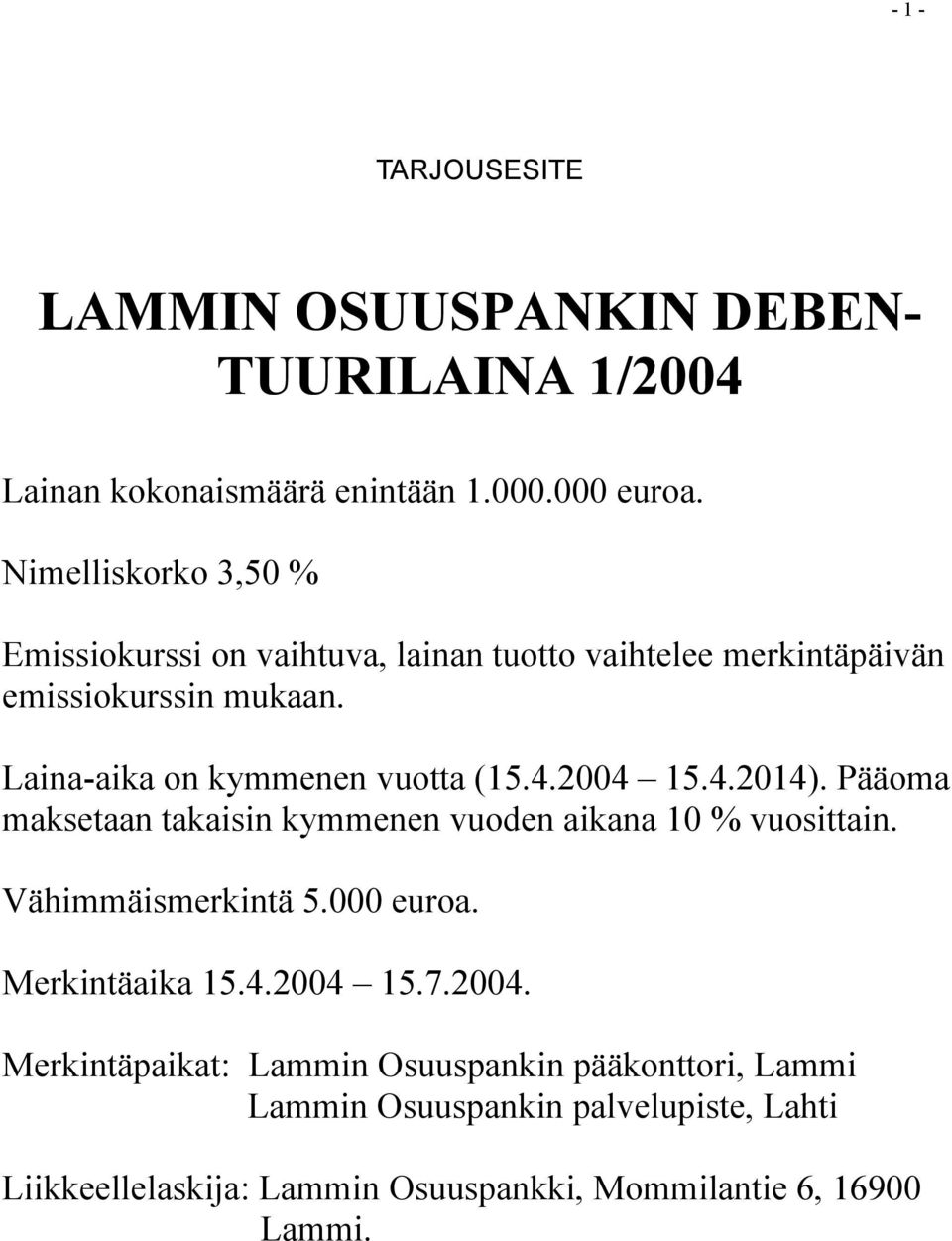 Laina-aika on kymmenen vuotta (15.4.2004 15.4.2014). Pääoma maksetaan takaisin kymmenen vuoden aikana 10 % vuosittain. Vähimmäismerkintä 5.