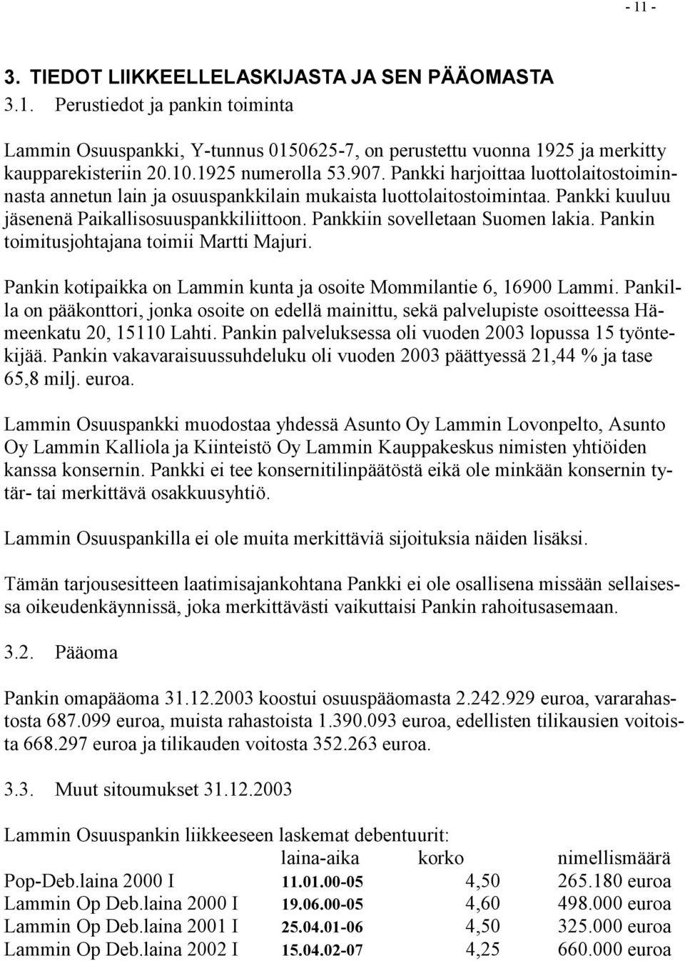 Pankkiin sovelletaan Suomen lakia. Pankin toimitusjohtajana toimii Martti Majuri. Pankin kotipaikka on Lammin kunta ja osoite Mommilantie 6, 16900 Lammi.