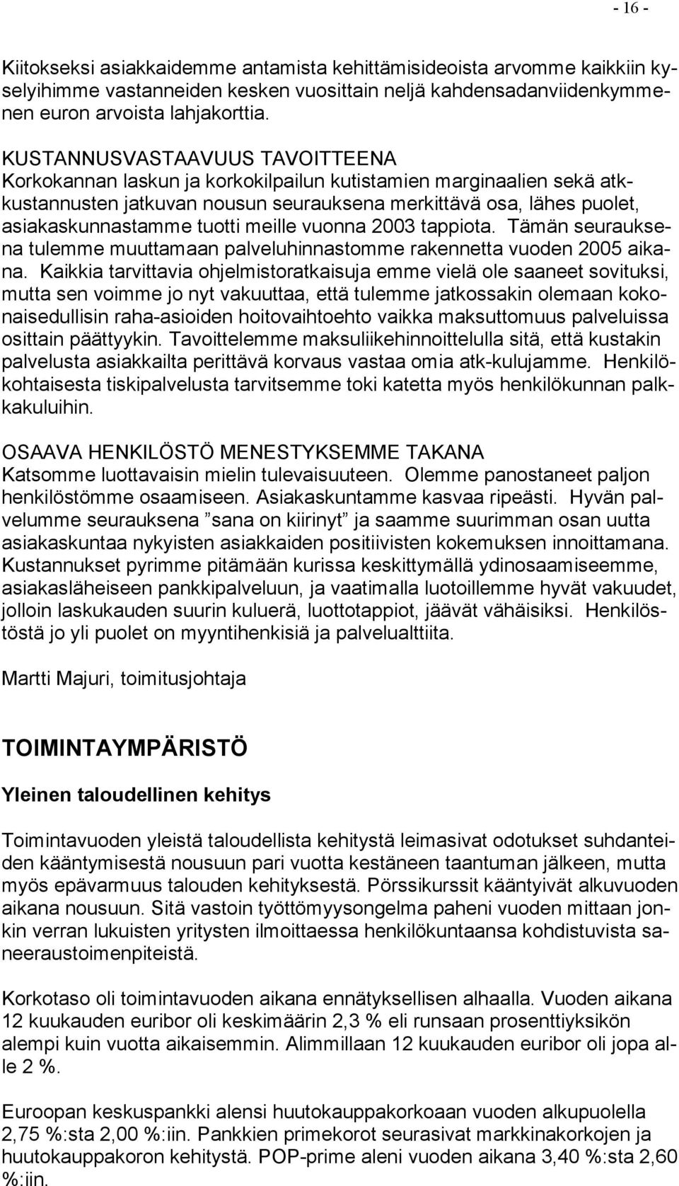 meille vuonna 2003 tappiota. Tämän seurauksena tulemme muuttamaan palveluhinnastomme rakennetta vuoden 2005 aikana.