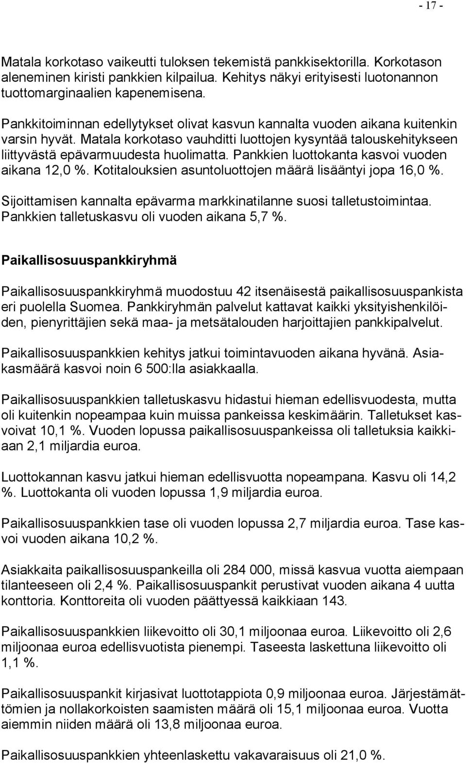 Pankkien luottokanta kasvoi vuoden aikana 12,0 %. Kotitalouksien asuntoluottojen määrä lisääntyi jopa 16,0 %. Sijoittamisen kannalta epävarma markkinatilanne suosi talletustoimintaa.