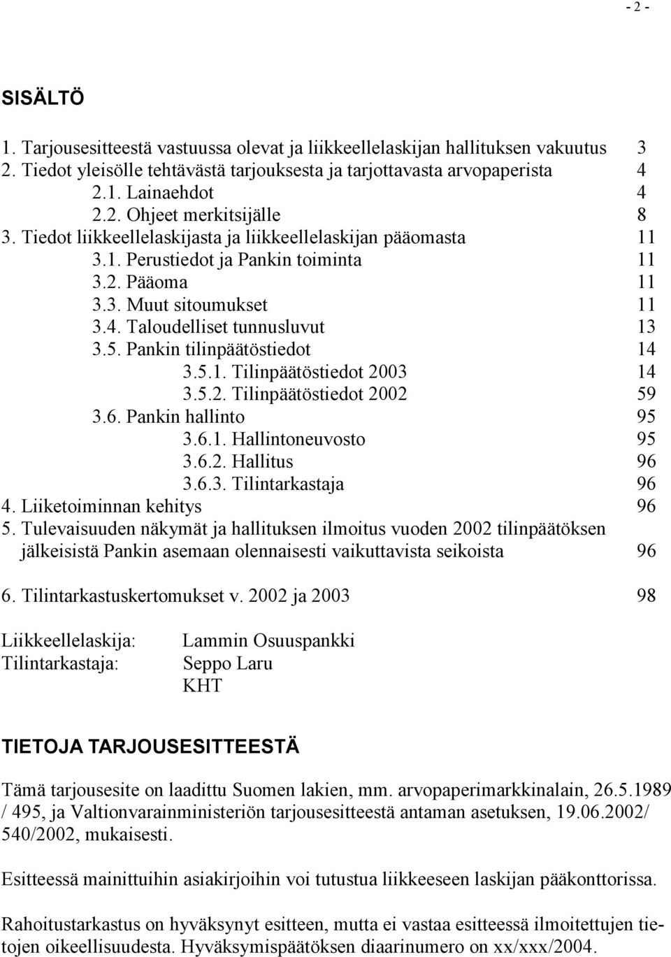 Pankin tilinpäätöstiedot 14 3.5.1. Tilinpäätöstiedot 2003 14 3.5.2. Tilinpäätöstiedot 2002 59 3.6. Pankin hallinto 95 3.6.1. Hallintoneuvosto 95 3.6.2. Hallitus 96 3.6.3. Tilintarkastaja 96 4.