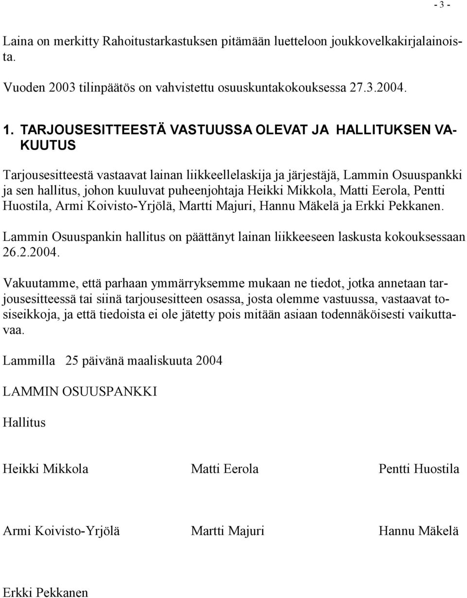 Heikki Mikkola, Matti Eerola, Pentti Huostila, Armi Koivisto-Yrjölä, Martti Majuri, Hannu Mäkelä ja Erkki Pekkanen.
