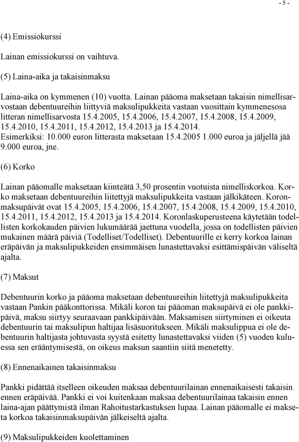 4.2010, 15.4.2011, 15.4.2012, 15.4.2013 ja 15.4.2014. Esimerkiksi: 10.000 euron litterasta maksetaan 15.4.2005 1.000 euroa ja jäljellä jää 9.000 euroa, jne.