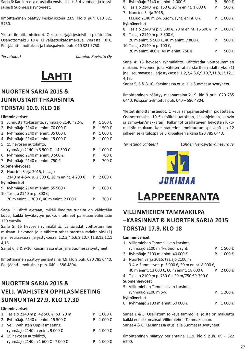 KLO 18 Kuopion Ravirata Oy 1 Junnustartti-karsinta, ryhmäajo 2140 m 2-v. P. 1 500 2 Ryhmäajo 2140 m enint. 70 000 P. 1 500 3 Ryhmäajo 2140 m enint. 35 000 P. 1 000 4 Ryhmäajo 2140 m enint. 19 000 P.