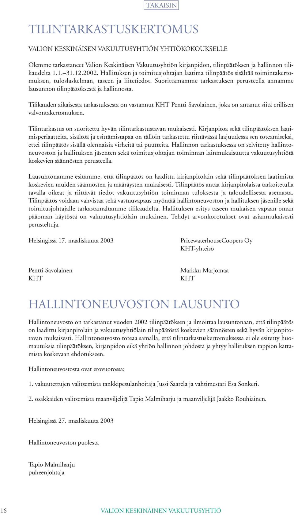 Suorittamamme tarkastuksen perusteella annamme lausunnon tilinpäätöksestä ja hallinnosta.