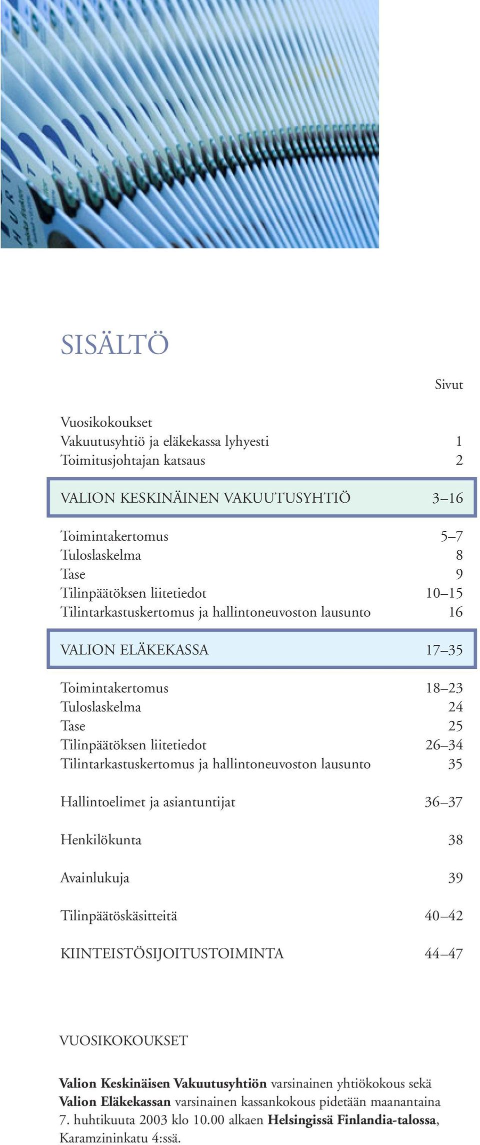 Tilintarkastuskertomus ja hallintoneuvoston lausunto 35 Hallintoelimet ja asiantuntijat 36 37 Henkilökunta 38 Avainlukuja 39 Tilinpäätöskäsitteitä 40 42 KIINTEISTÖSIJOITUSTOIMINTA 44 47