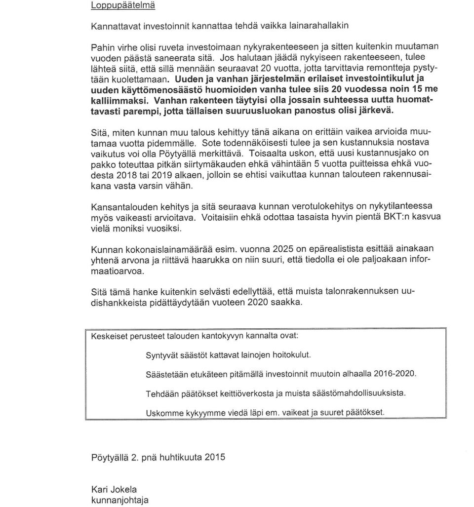 Uuden ja vanhan järjestelmän erilaiset investointikulutja uuden käyttömenosäästö huomioiden vanha tulee siis 20 vuodessa noin 15 me kalliimmaksi.