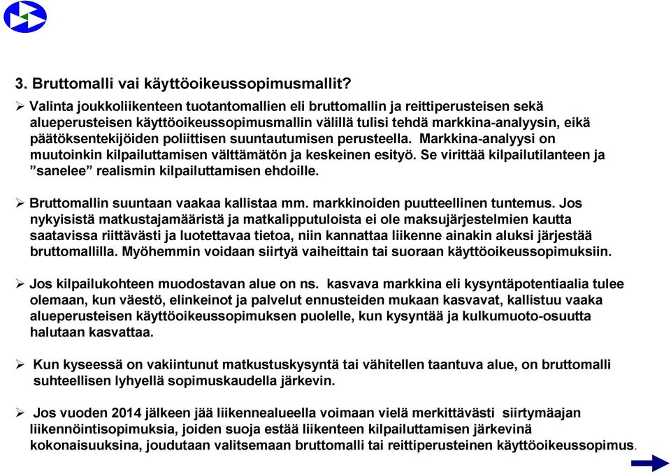 poliittisen suuntautumisen perusteella. Markkina-analyysi on muutoinkin kilpailuttamisen välttämätön ja keskeinen esityö. Se virittää kilpailutilanteen ja sanelee realismin kilpailuttamisen ehdoille.