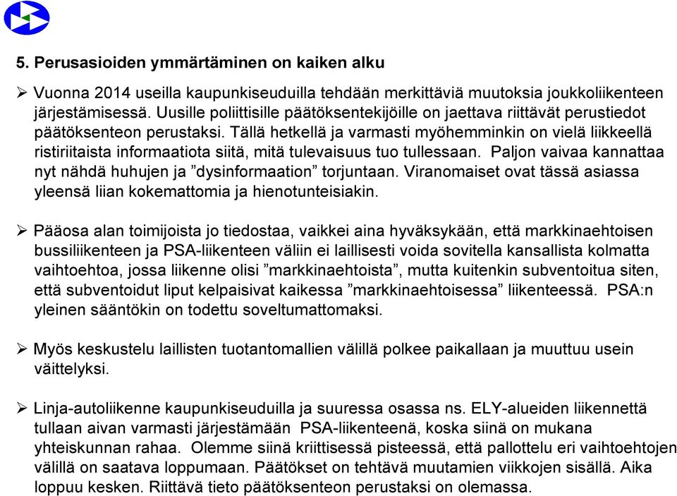 Tällä hetkellä ja varmasti myöhemminkin on vielä liikkeellä ristiriitaista informaatiota siitä, mitä tulevaisuus tuo tullessaan.