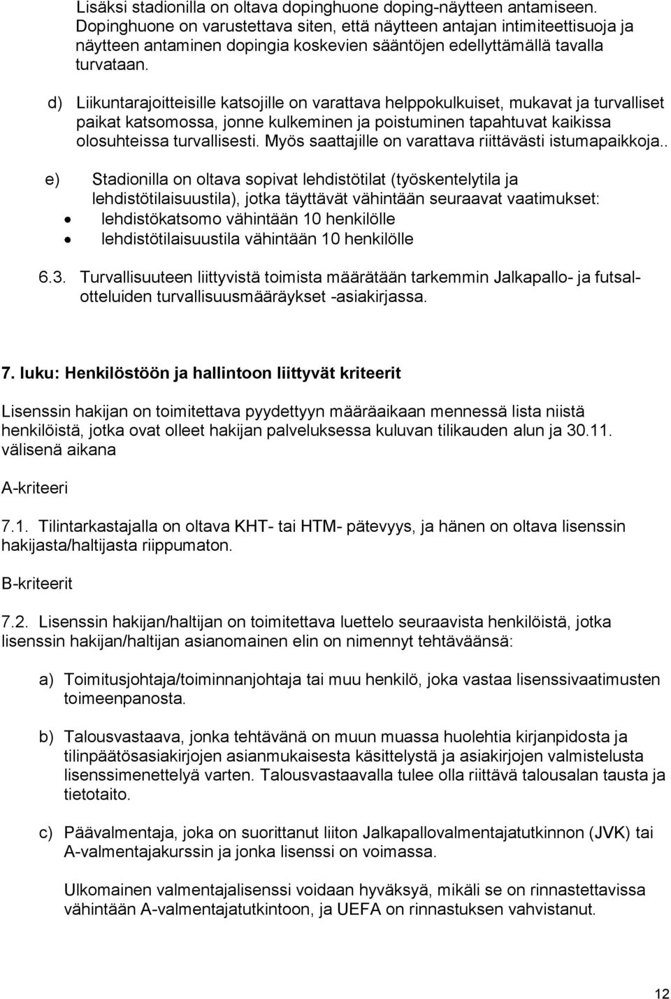 d) Liikuntarajoitteisille katsojille on varattava helppokulkuiset, mukavat ja turvalliset paikat katsomossa, jonne kulkeminen ja poistuminen tapahtuvat kaikissa olosuhteissa turvallisesti.