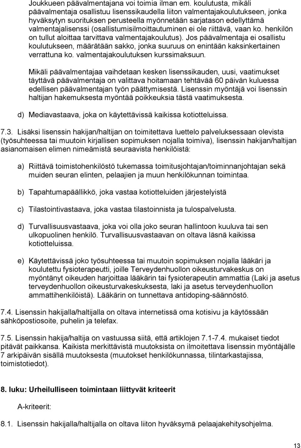 (osallistumisilmoittautuminen ei ole riittävä, vaan ko. henkilön on tullut aloittaa tarvittava valmentajakoulutus).