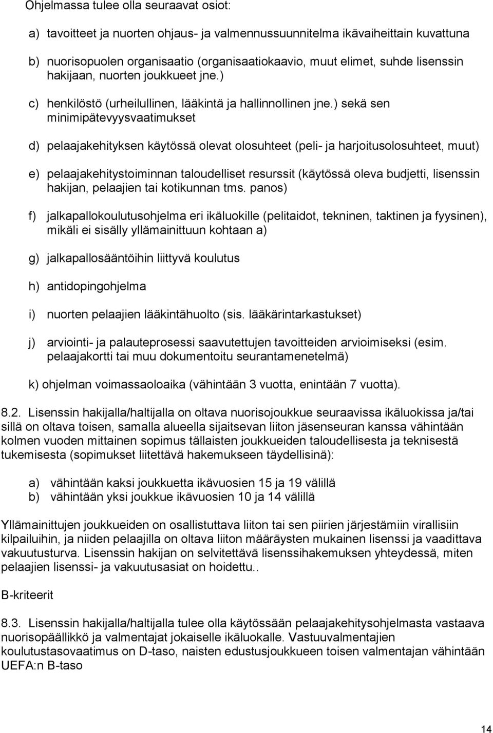 ) sekä sen minimipätevyysvaatimukset d) pelaajakehityksen käytössä olevat olosuhteet (peli- ja harjoitusolosuhteet, muut) e) pelaajakehitystoiminnan taloudelliset resurssit (käytössä oleva budjetti,