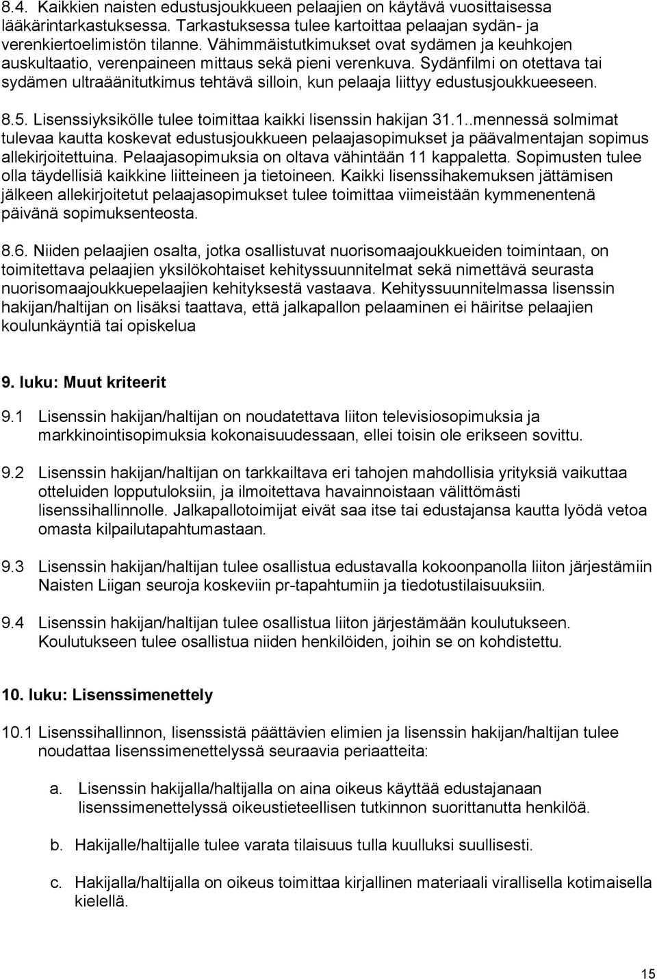 Sydänfilmi on otettava tai sydämen ultraäänitutkimus tehtävä silloin, kun pelaaja liittyy edustusjoukkueeseen. 8.5. Lisenssiyksikölle tulee toimittaa kaikki lisenssin hakijan 31.