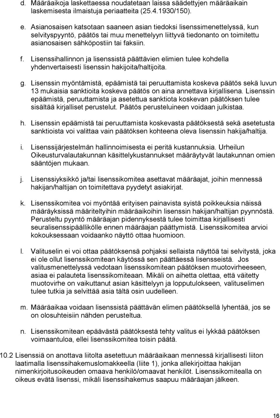 ksiin. f. Lisenssihallinnon ja lisenssistä päättävien elimien tulee kohdella yhdenvertaisesti lisenssin hakijoita/haltijoita. g.