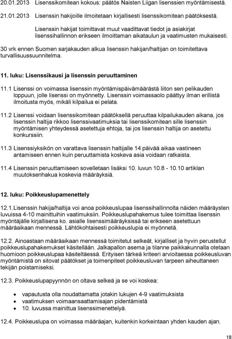 30 vrk ennen Suomen sarjakauden alkua lisenssin hakijan/haltijan on toimitettava turvallisuussuunnitelma. 11. luku: Lisenssikausi ja lisenssin peruuttaminen 11.