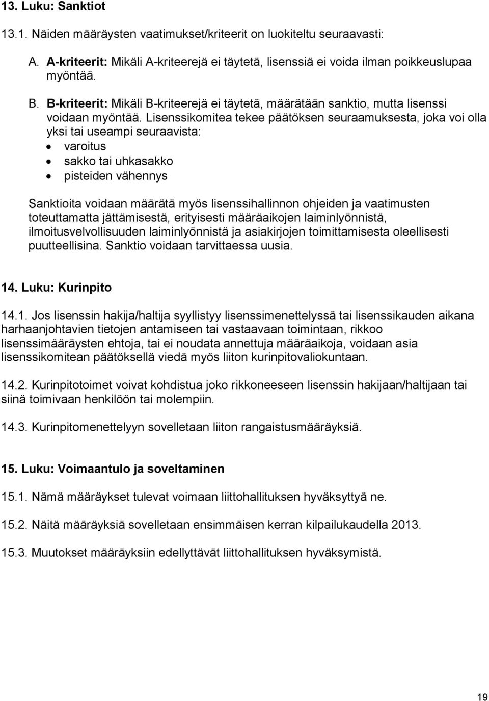 Lisenssikomitea tekee päätöksen seuraamuksesta, joka voi olla yksi tai useampi seuraavista: varoitus sakko tai uhkasakko pisteiden vähennys Sanktioita voidaan määrätä myös lisenssihallinnon ohjeiden