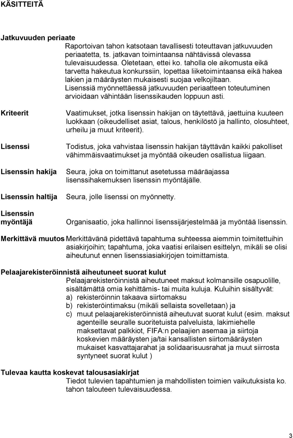 Lisenssiä myönnettäessä jatkuvuuden periaatteen toteutuminen arvioidaan vähintään lisenssikauden loppuun asti.